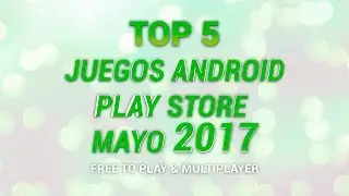 TOP 5 en Juegos Gratis Android - Mayo 2017 ¡Los Más Jugados!