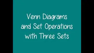 2.4 - Venn Diagrams and Set Operations with Three Sets