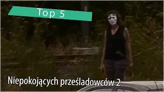 Top 5 Niepokojących prześladowców 2