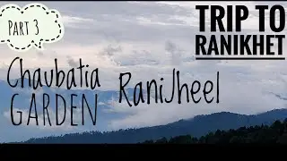 Trip to Ranikhet | Part 3- Chaubatia Garden, Rani Jheel