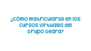 Cómo matricularse en los cursos virtuales de Grupo GEARD