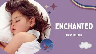 Enchanted (Piano Lullaby) | Baby Sleep Music By The Night Owl