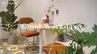 Make a Good Workday in My Life with Relaxing Playlists | BE PRESENT