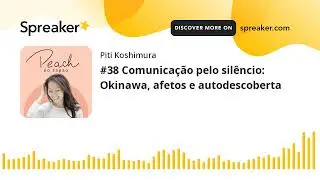 #38 Comunicação pelo silêncio: Okinawa, afetos e autodescoberta (part 3 of 4)