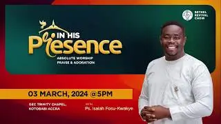 IN HIS PRESENCE - Ps Isaiah Fosu-Kwakye Jnr || March Edition 2024  Edition