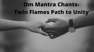 Twin Flames Path to Unity- Chanting Om mantra calls for Reunion