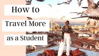 12 Tips to Travel as a Full-Time College Student | How to as a Broke University Student