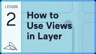Lesson 2: How to use views in Layer