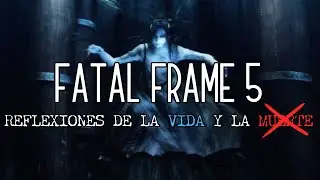 Fatal Frame 5 | Reflexiones acerca de la VIDA y la -M-U-E-R-T-E-