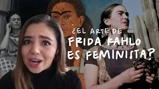 ¿TODO EL ARTE HECHO POR MUJERES ES FEMINISTA? | FRIDA KAHLO | HABLEMOSARTE