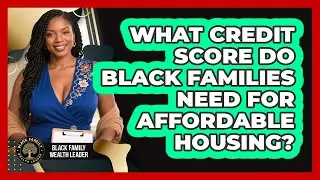 What Credit Score Do Black Families Need For Affordable Housing? - Black Family Wealth Leader