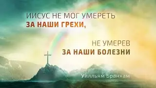 Иисус не мог умереть за наши грехи, не умерев за наши болезни – цитата У.М. Бранхам