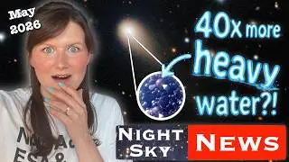 Interstellar comet 3I ATLAS has 40× more heavy water than Earth's oceans | Night Sky News May 2026