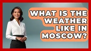 What Is The Weather Like In Moscow? - The Rail and Cruise Experts