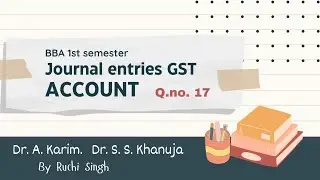ACCOUNT// JOURNAL ENTRIES// BBA 1ST SEM// Dr.KRIM DR. KHANUJA // GST // Q.NO. 17