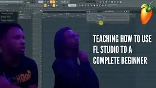 TEACHING HOW TO USE FL STUDIO TO A COMPLETE BEGINNER