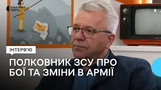 Про бої на Півдні, військкомати та зміни в армії: інтерв’ю з полковником ЗСУ з Одеси