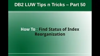 DB2 Tips n Tricks Part 50 - How to Monitor Index Reorganization
