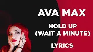 Ava Max - Hold Up (Wait A Minute) (Lyrics)