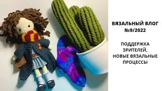 ВЯЗАЛЬНЫЙ ВЛОГ № 9/2022  