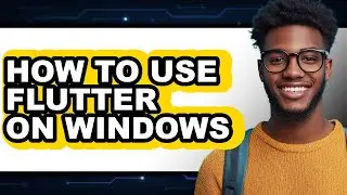 How to Use Flutter on Windows - Step by Step