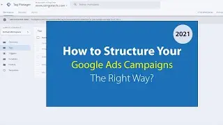 The Right Way to Structure Your Google Ads Campaigns | Complete Tutorial for 2021