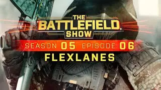 The Battlefield Show S05E06: FlexLanes