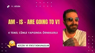 11. BÖLÜM (AM - IS - ARE GOING TO V1). TÜM YARDIMCI FİİLLER, 4 TEMEL CÜMLE YAPISINDA.