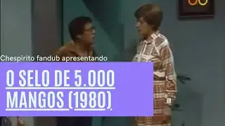 programa Chespirito:o selo de 5.000 mangos (1980) dublado