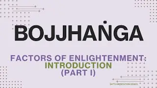 Bojjhanga (Part I) — Introduction to the Factors of Enlightenment