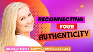 Reconnecting Your Authenticity | Driving For Your Success | Sheevaun