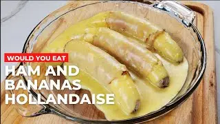 Ham and Bananas Hollandaise | THIS CAN'T TASTE GOOD...