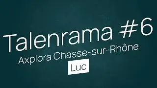 Talenrama #6 Axplora Chasse-sur-Rhône (Fr)