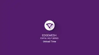 Edgemesh Portal Help Series: Unload time