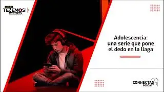 EP #163 Adolescencia: una serie que pone el dedo en la llaga - CONNECTAS Pódcast