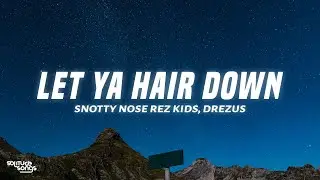Snotty Nose Rez Kids - LET YA HAIR DOWN (Lyrics) ft. Drezus