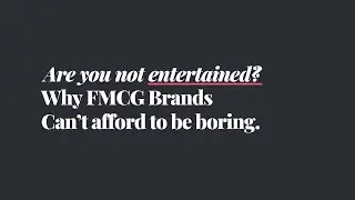 Are you not entertained? Why FMCG brands can't afford to be boring.