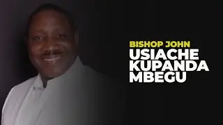 USIACHE KUPANDA MBEGU. BISHOP JOHN