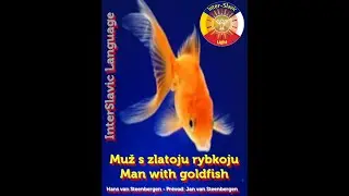 SlavicReader: Muž s zlatoju rybkoju │Man with goldfish │InterSlavic Language│ Medžuslovjansky jezyk