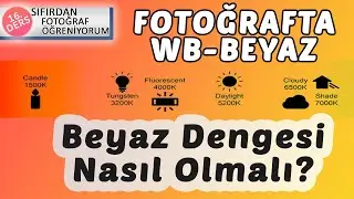 Fotoğrafta Beyaz Dengesi-WB- Sıfırdan Fotoğrafçılık Kursu - Ders 16