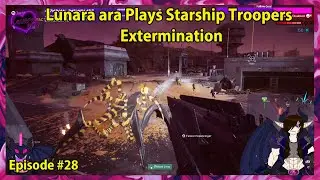 Lunara ara Plays Starship Troopers Extermination Episode - 28