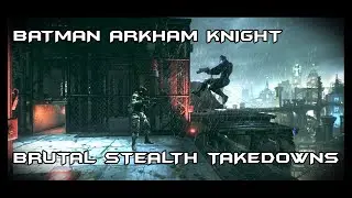 Batman Arkham Knight: Brutal Stealth Takedowns
