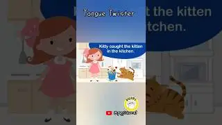 Tongue Twister -Kitty caught the kitten in the kitchen 