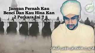 JANGAN PERNAH KAU BENCI DAN KAU HINA KAN 2 PERKARA INI !! | Al Habib Hasyim Bin Faris Al Kaff.
