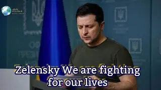 Zelensky We are fighting for our lives