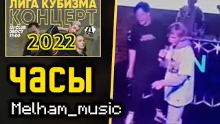 ЧАСЫ | MELHAM_MUSIC #сп5 | КОНЦЕРТ ЛИГИ КУБИЗМА 2022