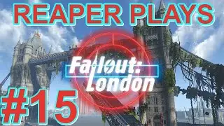 Reaper Plays: Fallout LONDON EP:15 ENEMY CHAOS!
