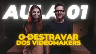 O Destravar dos Videomakers - Aula 01