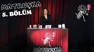 MATRUŞKA - 5. Bölüm