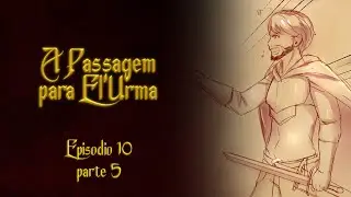 A Passagem para El'Urma RPG - Episódio 10 (PARTE 5)